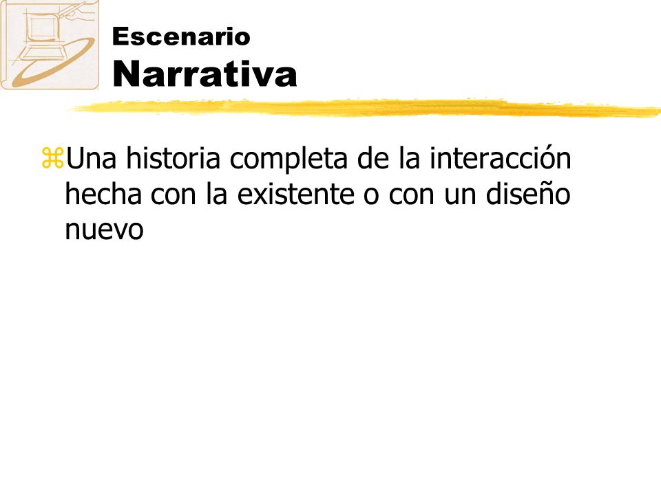 Escenario Narrativa Una historia completa de la interacción hecha con la existente o con un diseño nuevo.