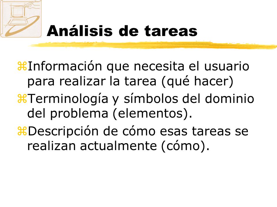Análisis de tareas Información que necesita el usuario para realizar la tarea (qué hacer)