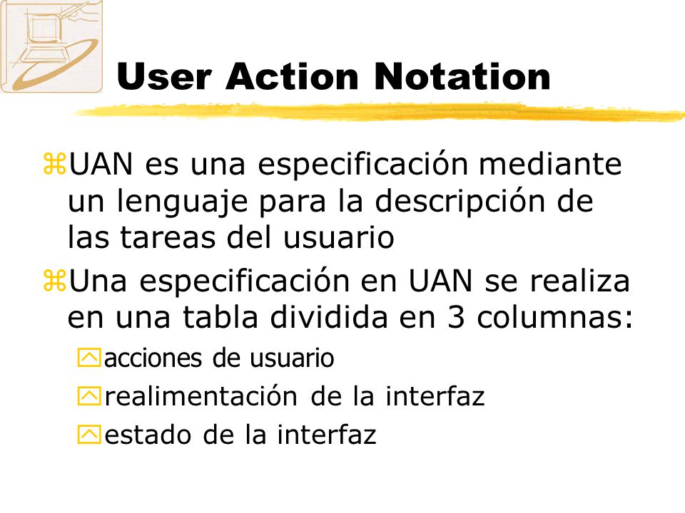 User Action Notation UAN es una especificación mediante un lenguaje para la descripción de las tareas del usuario.