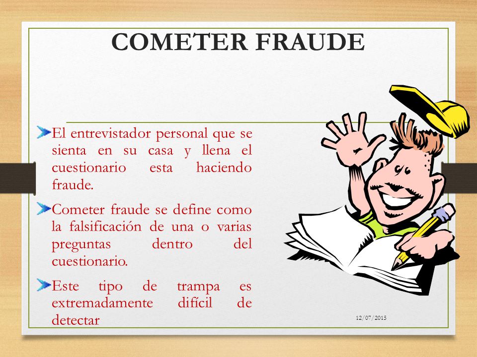 COMETER FRAUDE El entrevistador personal que se sienta en su casa y llena el cuestionario esta haciendo fraude.