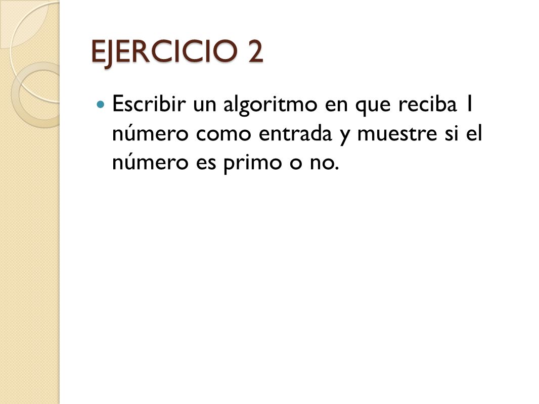 EJERCICIO 2 Escribir un algoritmo en que reciba 1 número como entrada y muestre si el número es primo o no.