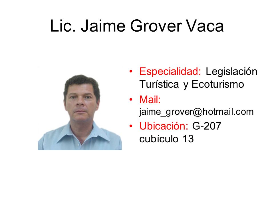 Lic. Jaime Grover Vaca Especialidad: Legislación Turística y Ecoturismo. Mail: