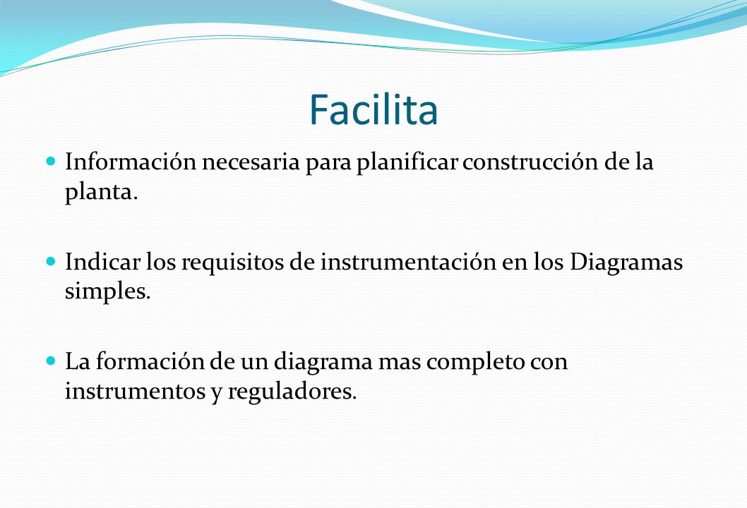Facilita Información necesaria para planificar construcción de la planta. Indicar los requisitos de instrumentación en los Diagramas simples.