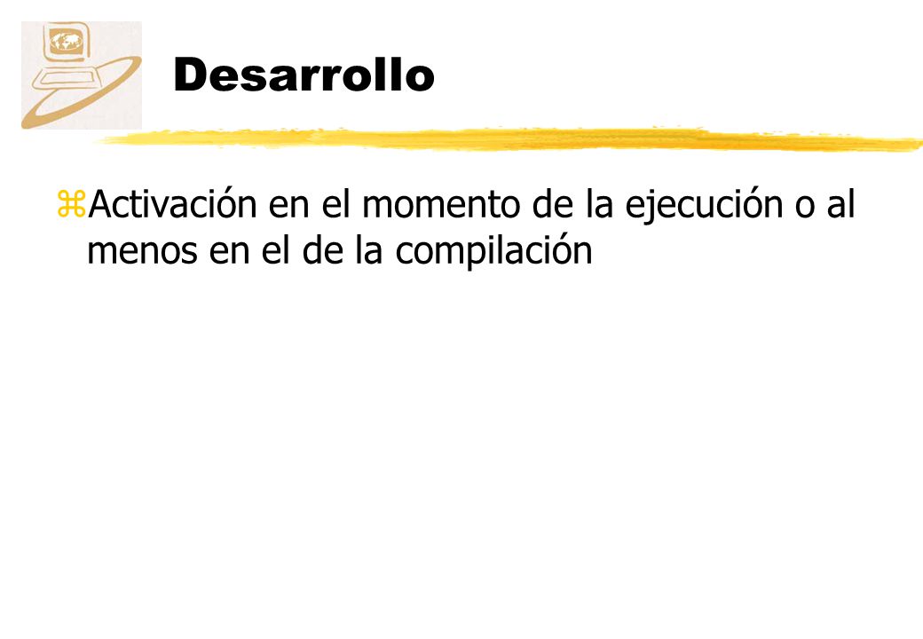 Desarrollo Activación en el momento de la ejecución o al menos en el de la compilación