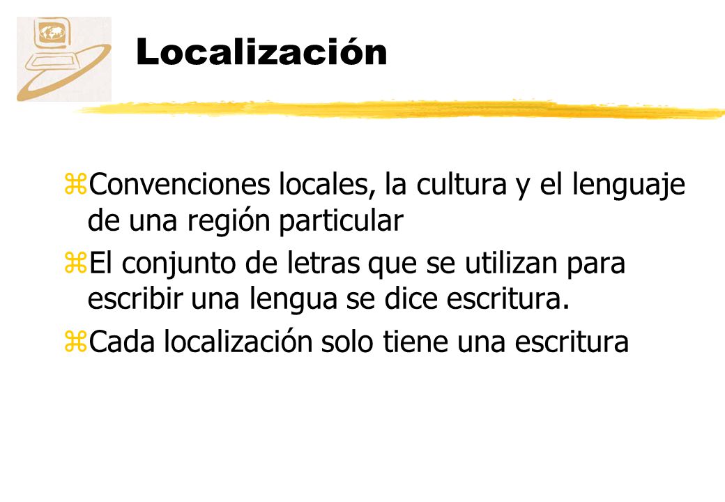 Localización Convenciones locales, la cultura y el lenguaje de una región particular.