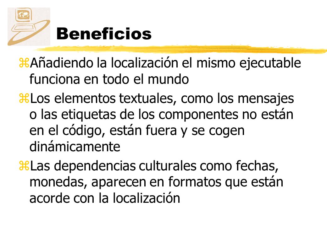 Beneficios Añadiendo la localización el mismo ejecutable funciona en todo el mundo.