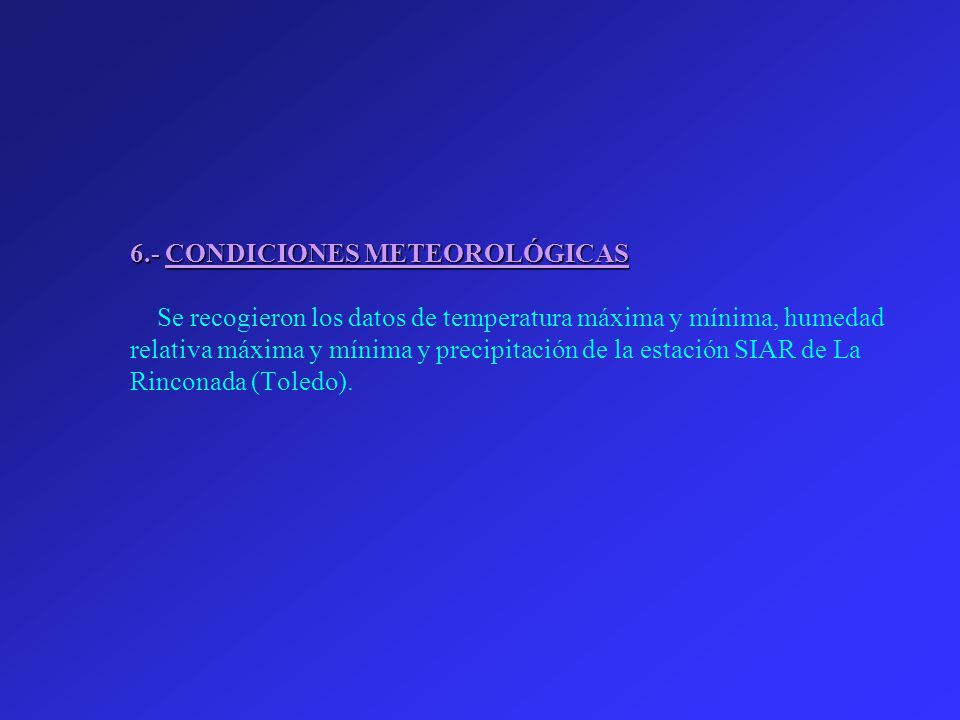 6.- CONDICIONES METEOROLÓGICAS Se recogieron los datos de temperatura máxima y mínima, humedad relativa máxima y mínima y precipitación de la estación SIAR de La Rinconada (Toledo).