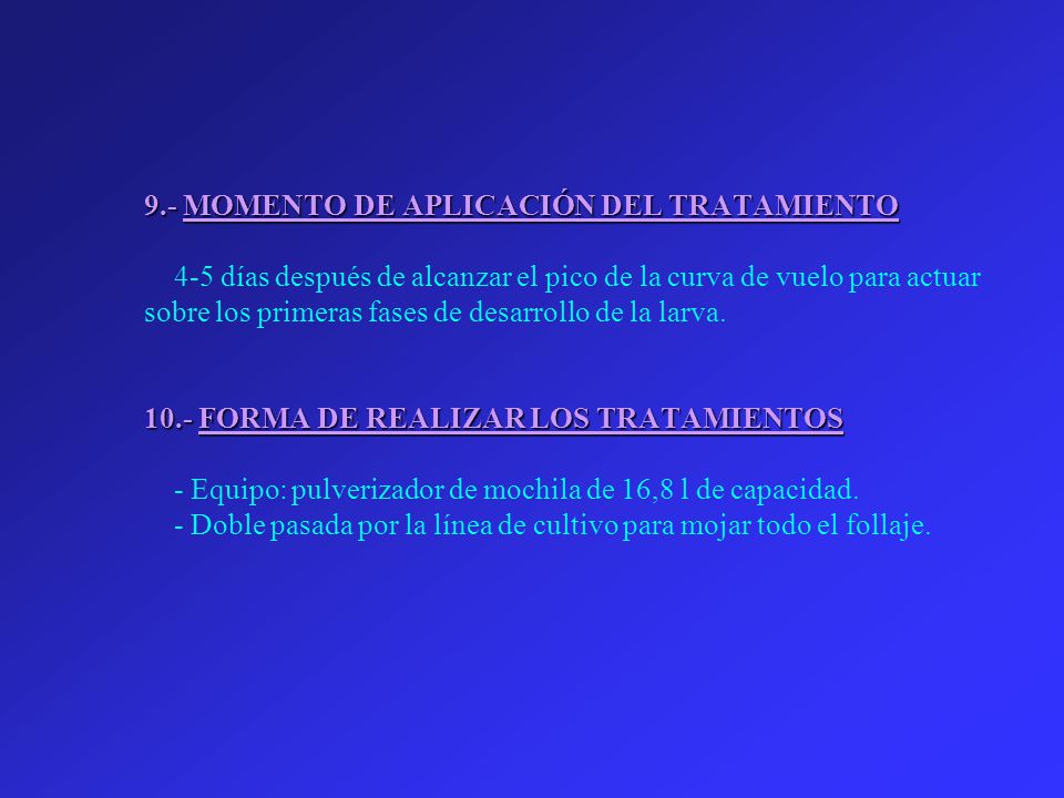 9.- MOMENTO DE APLICACIÓN DEL TRATAMIENTO 4-5 días después de alcanzar el pico de la curva de vuelo para actuar sobre los primeras fases de desarrollo de la larva.