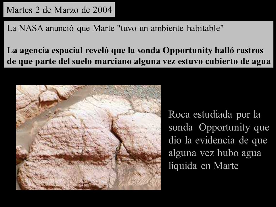 Martes 2 de Marzo de 2004 La NASA anunció que Marte tuvo un ambiente habitable La agencia espacial reveló que la sonda Opportunity halló rastros.