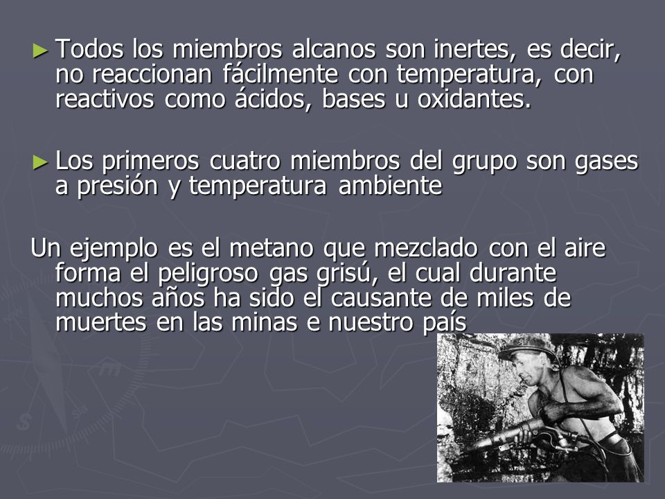 Todos los miembros alcanos son inertes, es decir, no reaccionan fácilmente con temperatura, con reactivos como ácidos, bases u oxidantes.