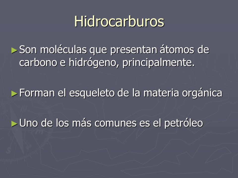 Hidrocarburos Son moléculas que presentan átomos de carbono e hidrógeno, principalmente. Forman el esqueleto de la materia orgánica.