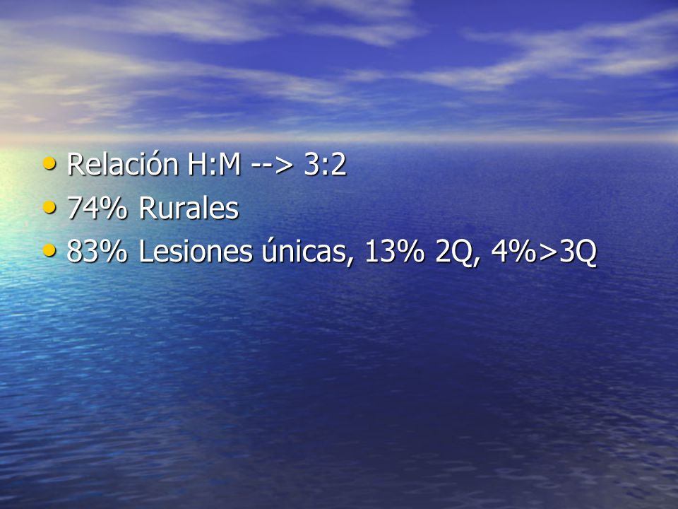 Relación H:M --> 3:2 74% Rurales 83% Lesiones únicas, 13% 2Q, 4%>3Q
