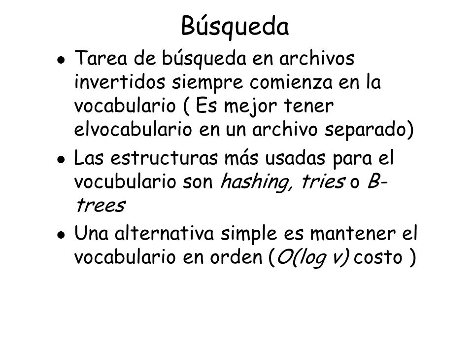 Búsqueda Tarea de búsqueda en archivos invertidos siempre comienza en la vocabulario ( Es mejor tener elvocabulario en un archivo separado)