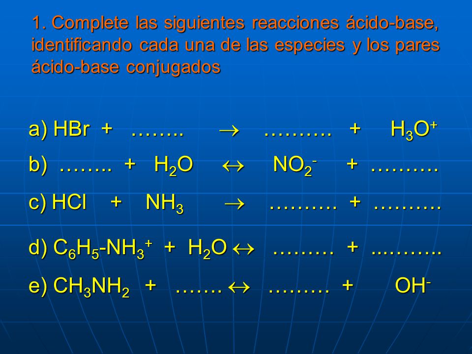 a) HBr + ……..  ………. + H3O+ b) …….. + H2O  NO2- + ……….
