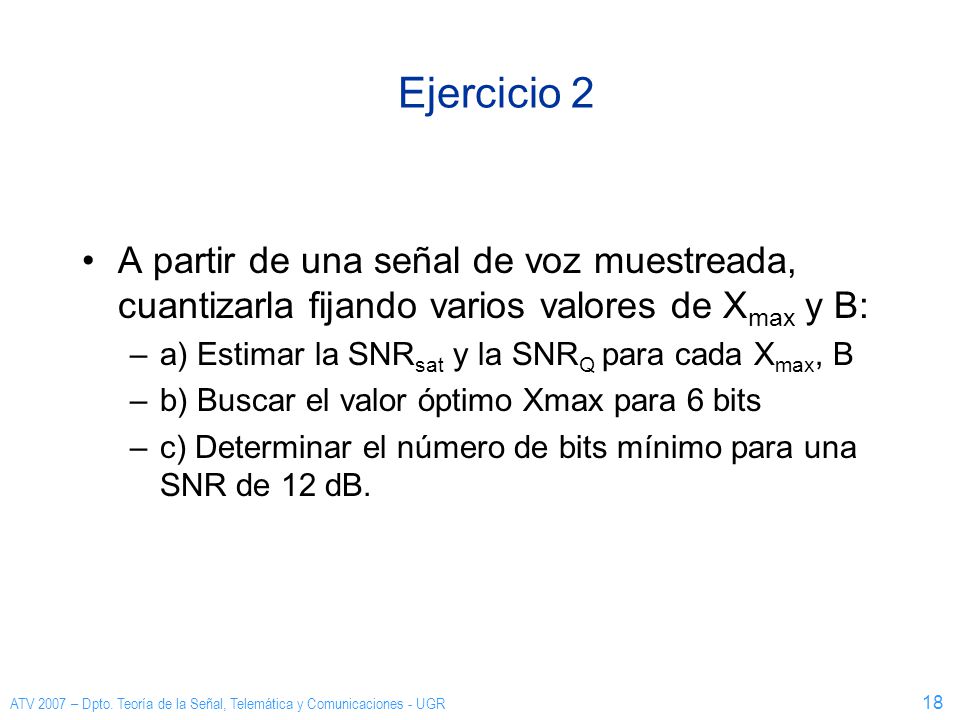 Ejercicio 2 A partir de una señal de voz muestreada, cuantizarla fijando varios valores de Xmax y B: