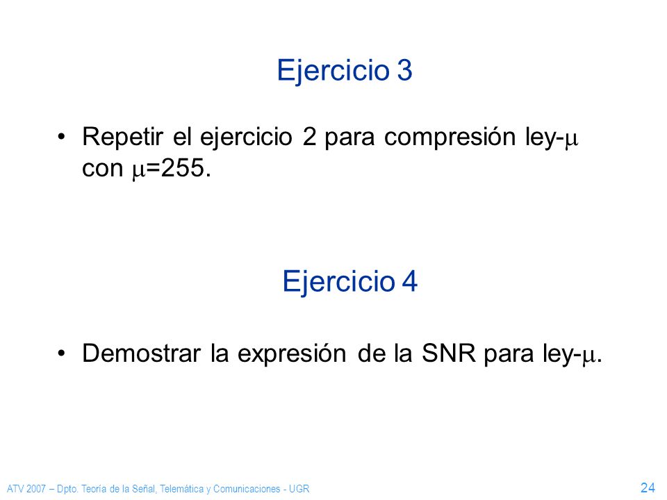 Ejercicio 3 Repetir el ejercicio 2 para compresión ley-m con m=255. Ejercicio 4. Demostrar la expresión de la SNR para ley-m.
