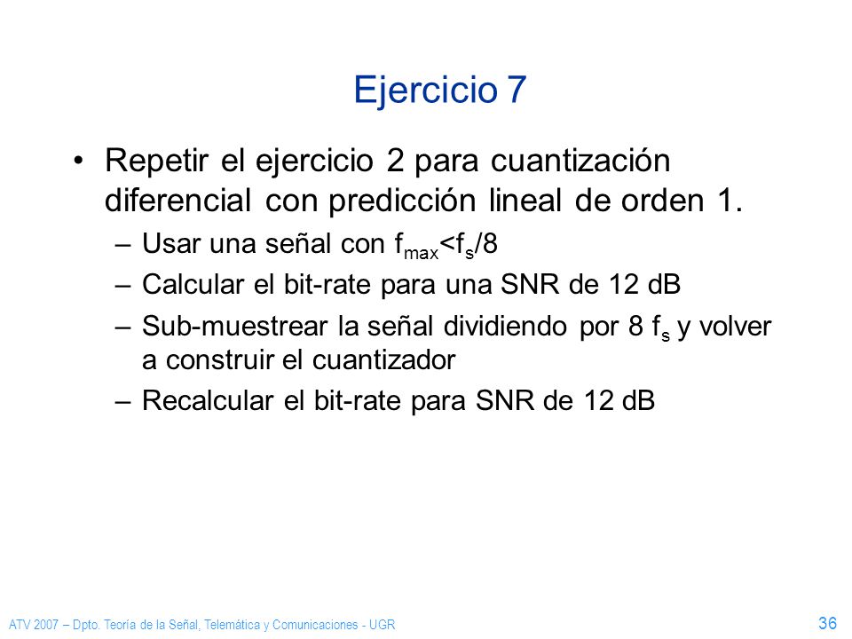 Ejercicio 7 Repetir el ejercicio 2 para cuantización diferencial con predicción lineal de orden 1. Usar una señal con fmax<fs/8.