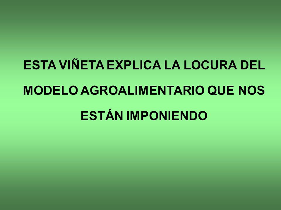 ESTA VIÑETA EXPLICA LA LOCURA DEL MODELO AGROALIMENTARIO QUE NOS ESTÁN IMPONIENDO