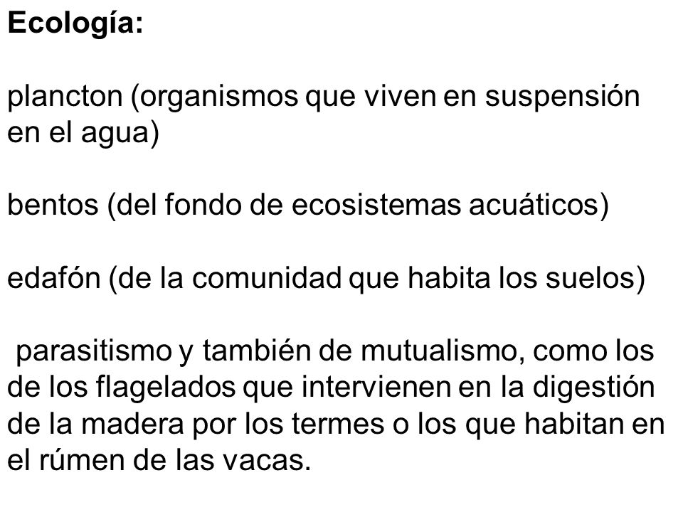 Ecología: plancton (organismos que viven en suspensión en el agua) bentos (del fondo de ecosistemas acuáticos)