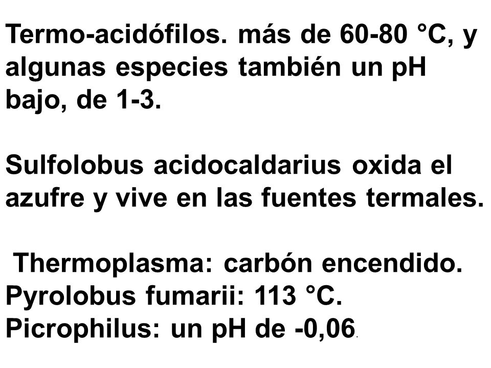 Termo-acidófilos. más de °C, y algunas especies también un pH bajo, de 1-3.
