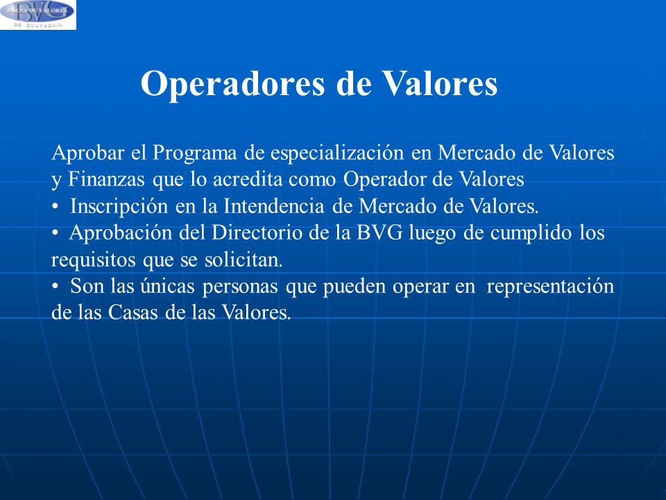 Operadores de Valores Aprobar el Programa de especialización en Mercado de Valores y Finanzas que lo acredita como Operador de Valores.