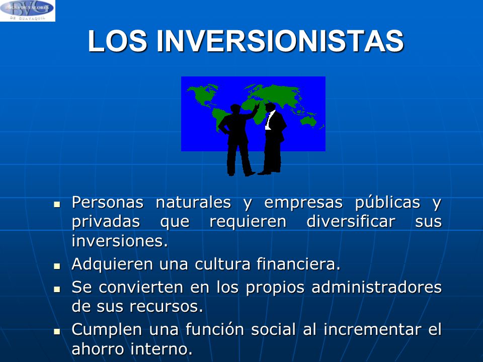 LOS INVERSIONISTAS Personas naturales y empresas públicas y privadas que requieren diversificar sus inversiones.