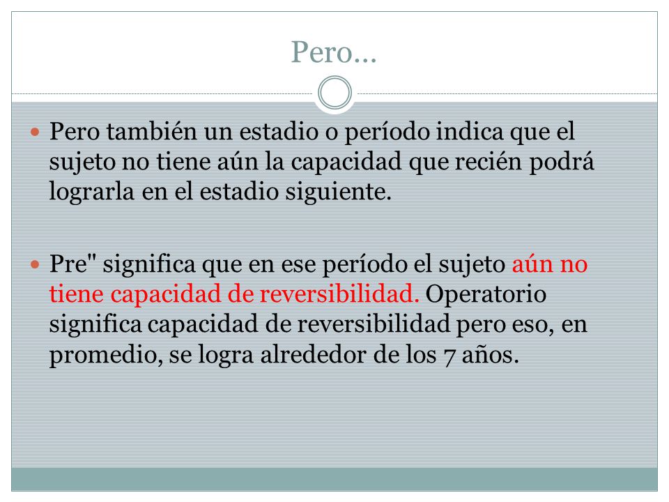 Pero… Pero también un estadio o período indica que el sujeto no tiene aún la capacidad que recién podrá lograrla en el estadio siguiente.
