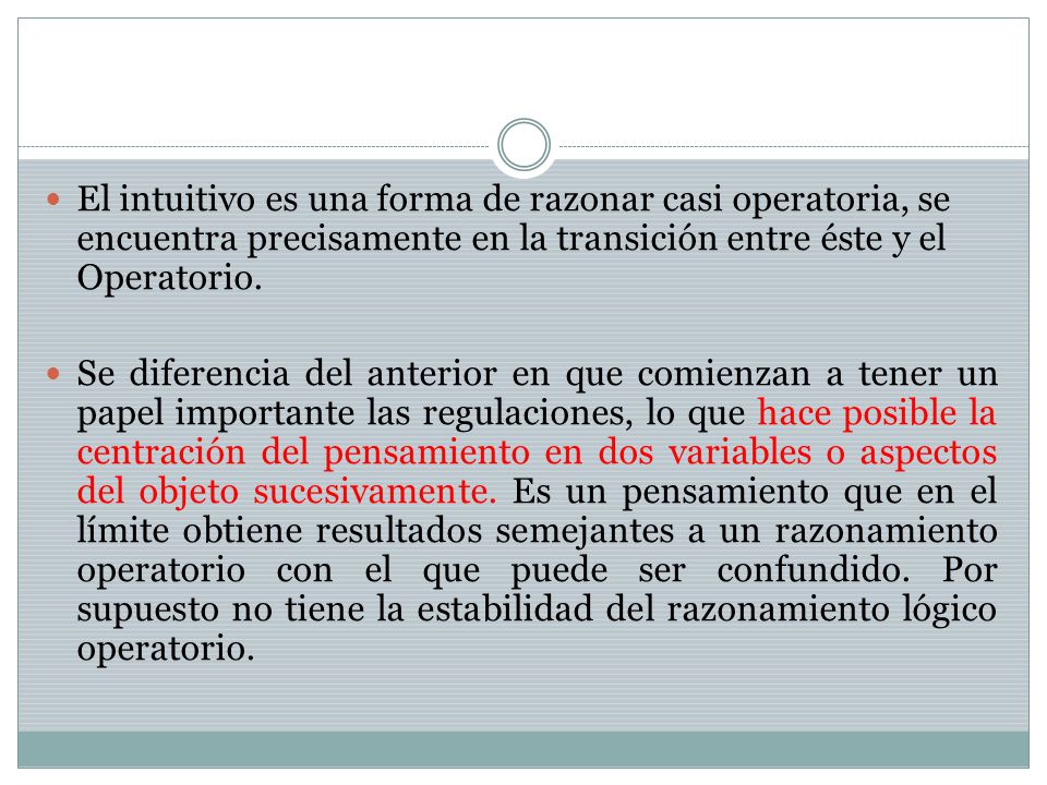 El intuitivo es una forma de razonar casi operatoria, se encuentra precisamente en la transición entre éste y el Operatorio.