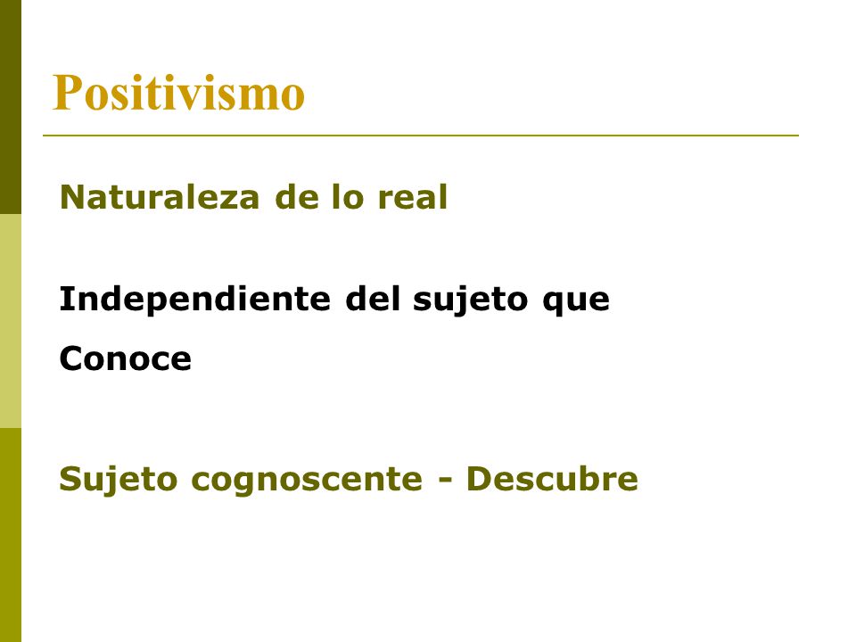 Positivismo Naturaleza de lo real Independiente del sujeto que Conoce