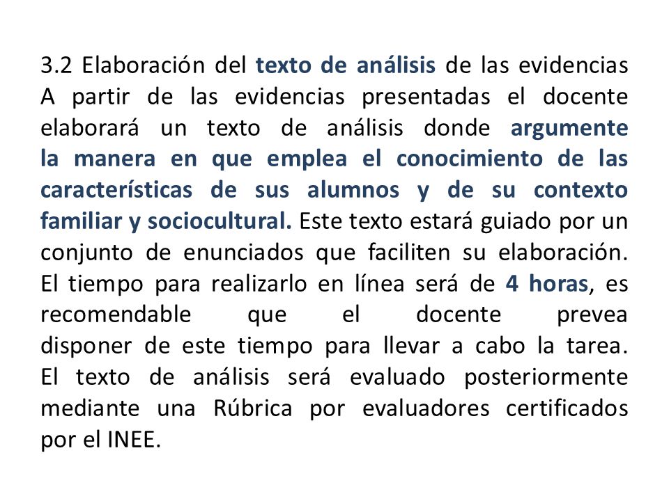 3.2 Elaboración del texto de análisis de las evidencias A partir de las evidencias presentadas el docente elaborará un texto de análisis donde argumente la manera en que emplea el conocimiento de las características de sus alumnos y de su contexto familiar y sociocultural.