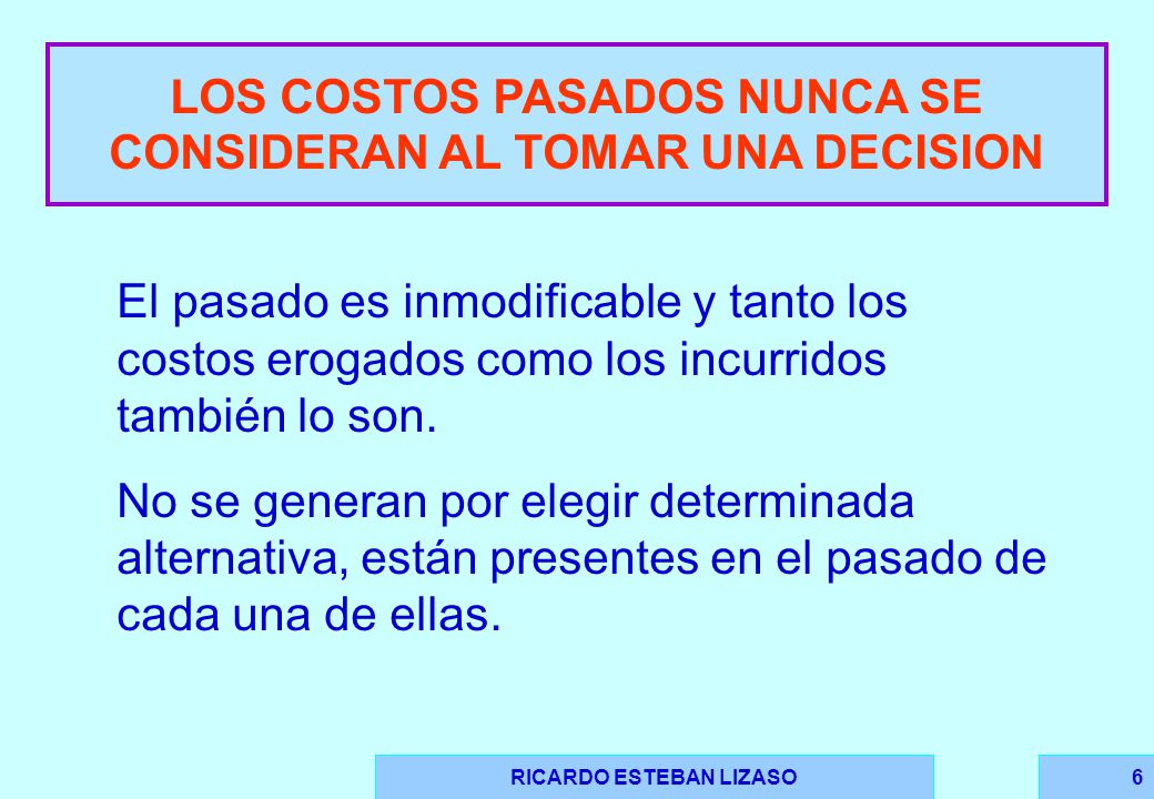 LOS COSTOS PASADOS NUNCA SE CONSIDERAN AL TOMAR UNA DECISION