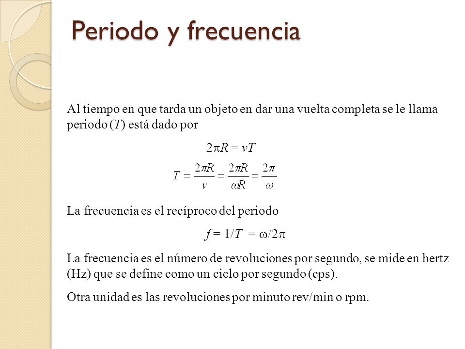 Periodo y frecuencia Al tiempo en que tarda un objeto en dar una vuelta completa se le llama periodo (T) está dado por.