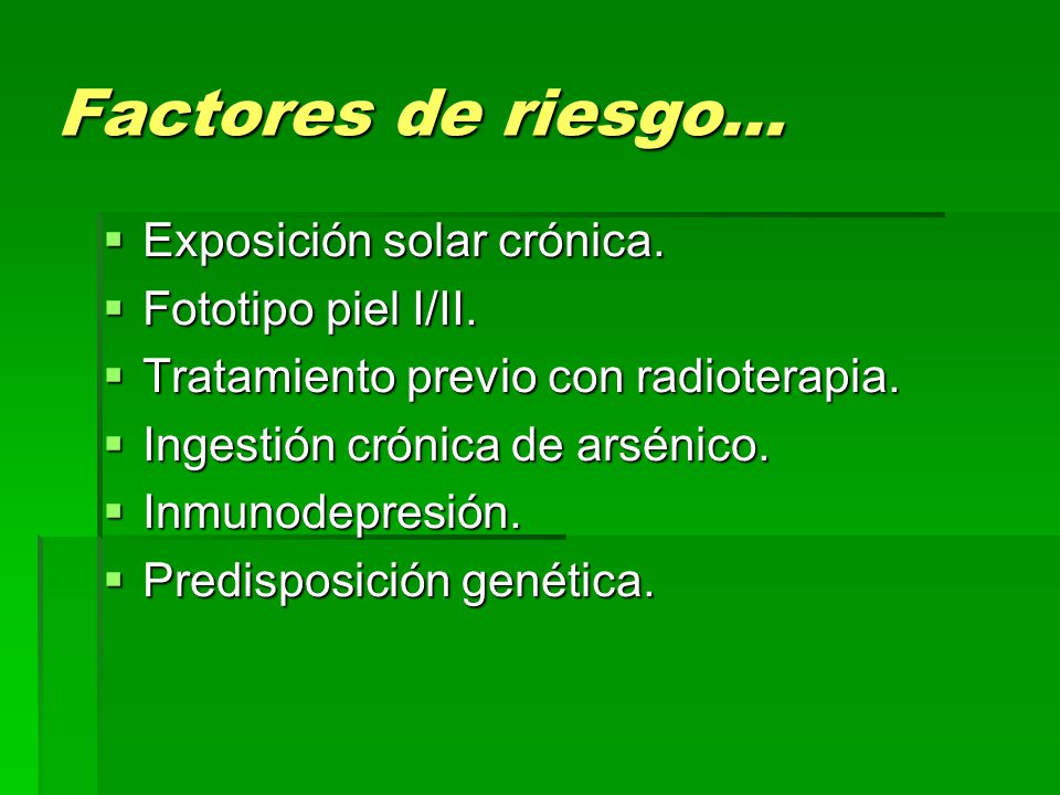 Factores de riesgo… Exposición solar crónica. Fototipo piel I/II.