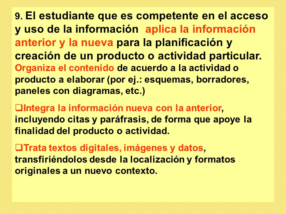 9. El estudiante que es competente en el acceso y uso de la información aplica la información anterior y la nueva para la planificación y creación de un producto o actividad particular.
