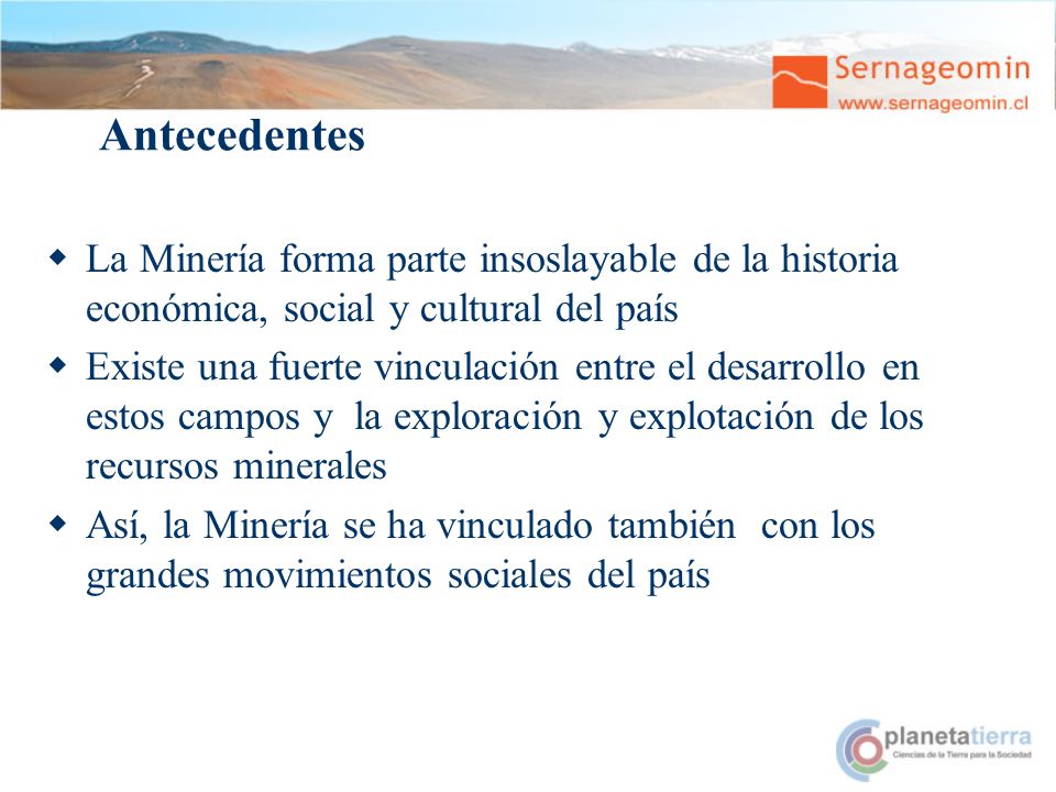 Antecedentes La Minería forma parte insoslayable de la historia económica, social y cultural del país.
