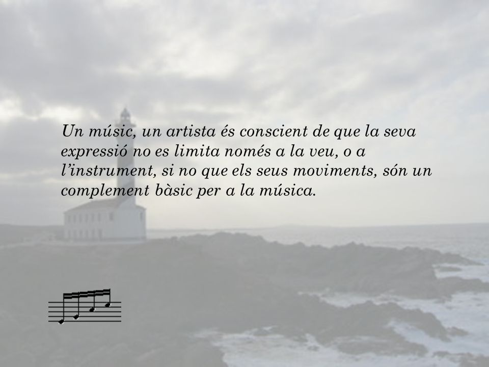 Un músic, un artista és conscient de que la seva expressió no es limita només a la veu, o a l’instrument, si no que els seus moviments, són un complement bàsic per a la música.