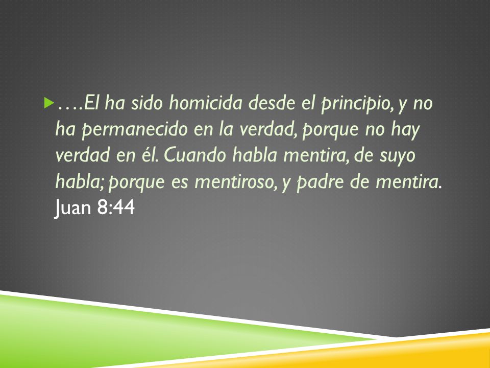 ….El ha sido homicida desde el principio, y no ha permanecido en la verdad, porque no hay verdad en él.