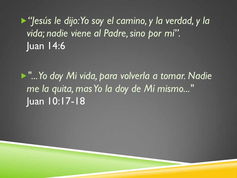 Jesús le dijo: Yo soy el camino, y la verdad, y la vida; nadie viene al Padre, sino por mí . Juan 14:6