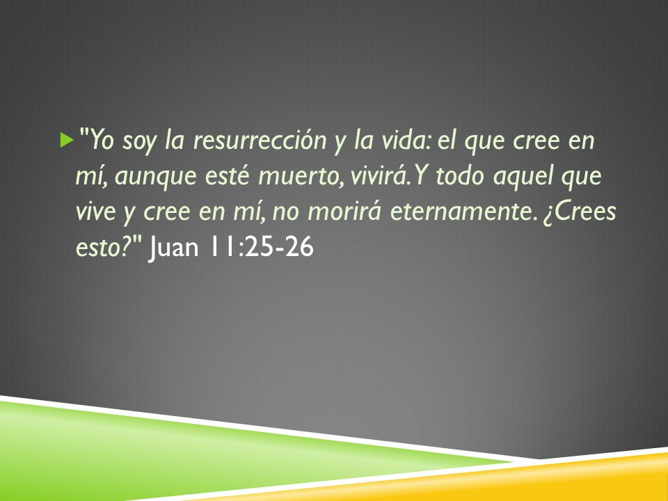 Yo soy la resurrección y la vida: el que cree en mí, aunque esté muerto, vivirá.