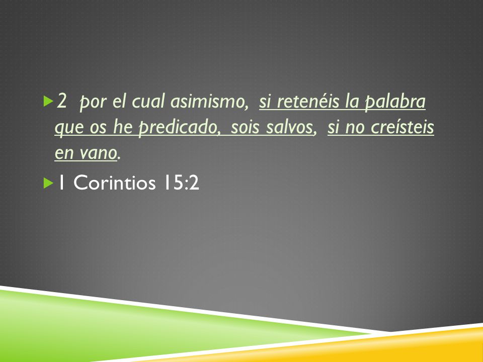 2 por el cual asimismo, si retenéis la palabra que os he predicado, sois salvos, si no creísteis en vano.
