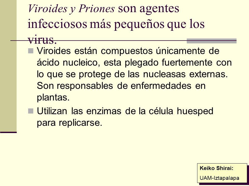 Viroides y Priones son agentes infecciosos más pequeños que los virus.