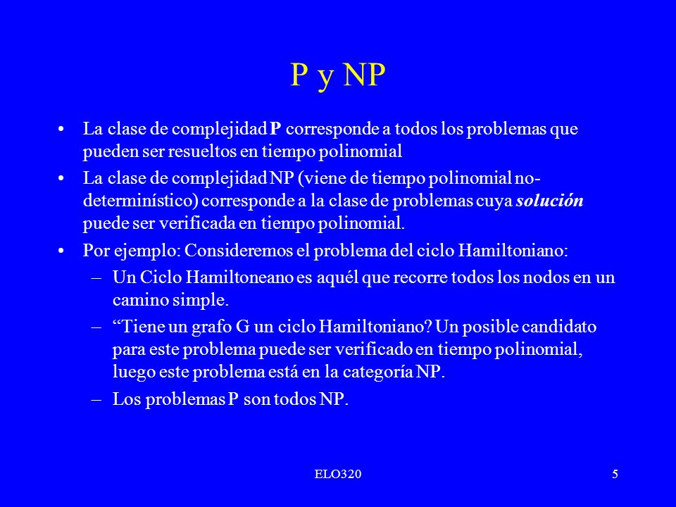 P y NP La clase de complejidad P corresponde a todos los problemas que pueden ser resueltos en tiempo polinomial.
