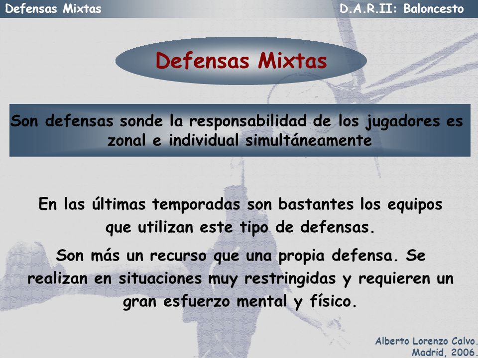 Defensas Mixtas Son defensas sonde la responsabilidad de los jugadores es. zonal e individual simultáneamente.