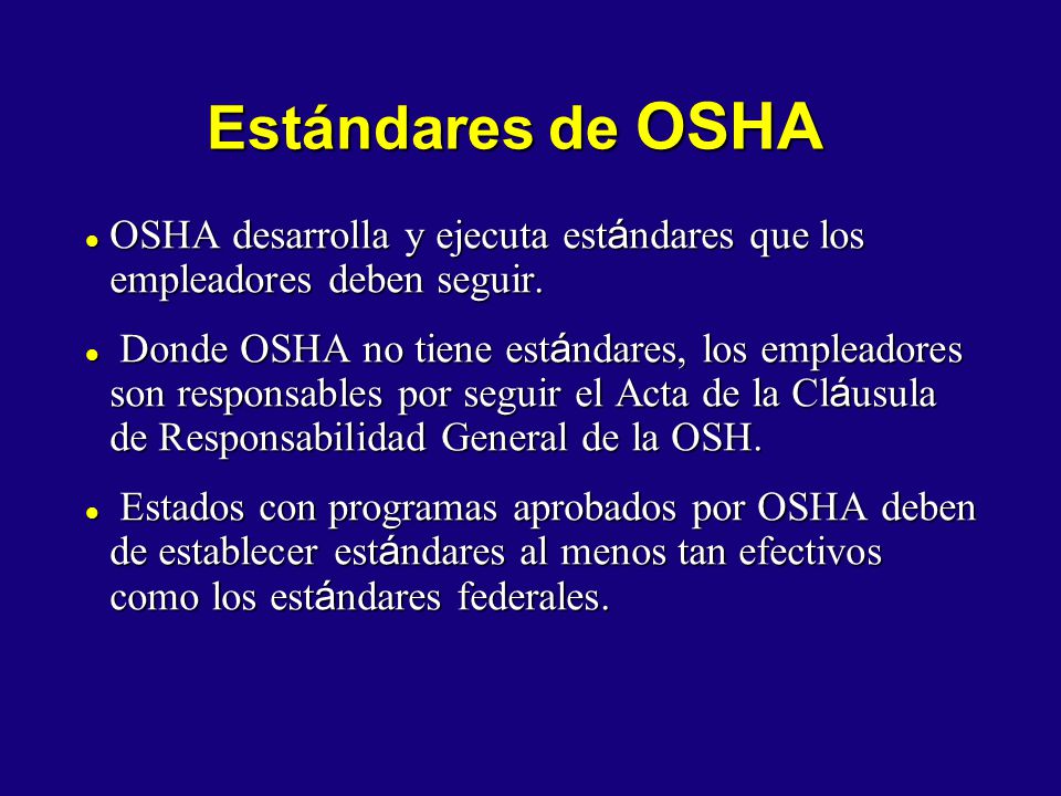 Estándares de OSHA OSHA desarrolla y ejecuta estándares que los empleadores deben seguir.