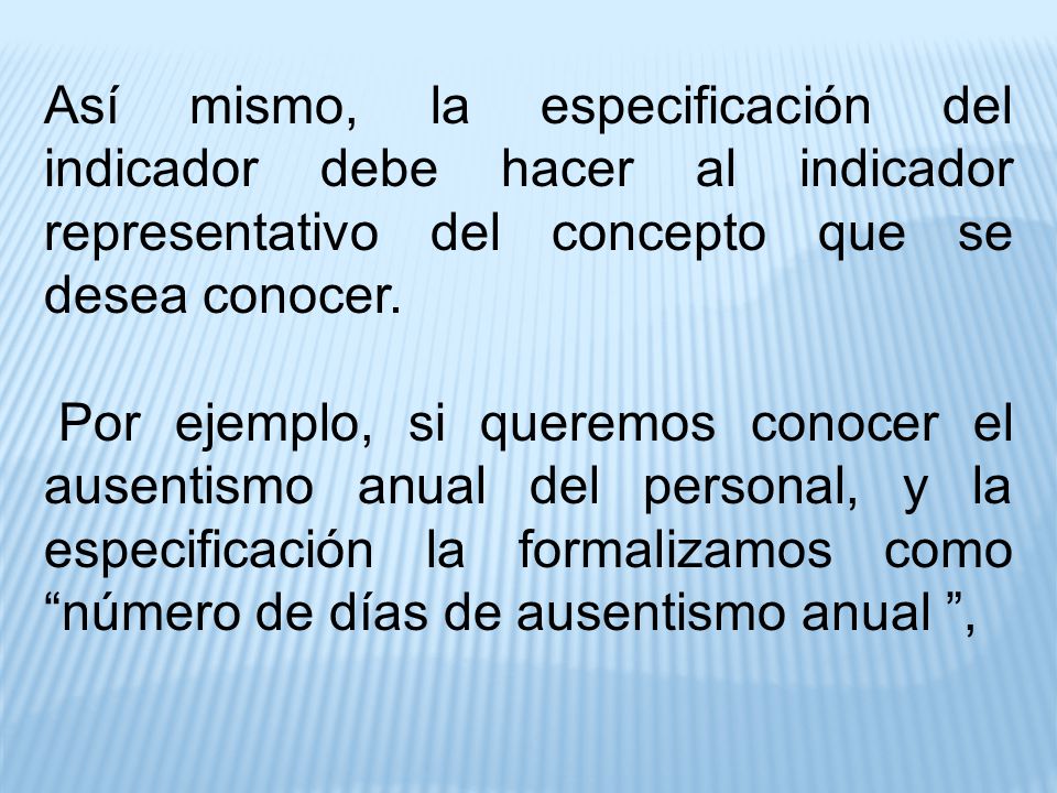 Así mismo, la especificación del indicador debe hacer al indicador representativo del concepto que se desea conocer.