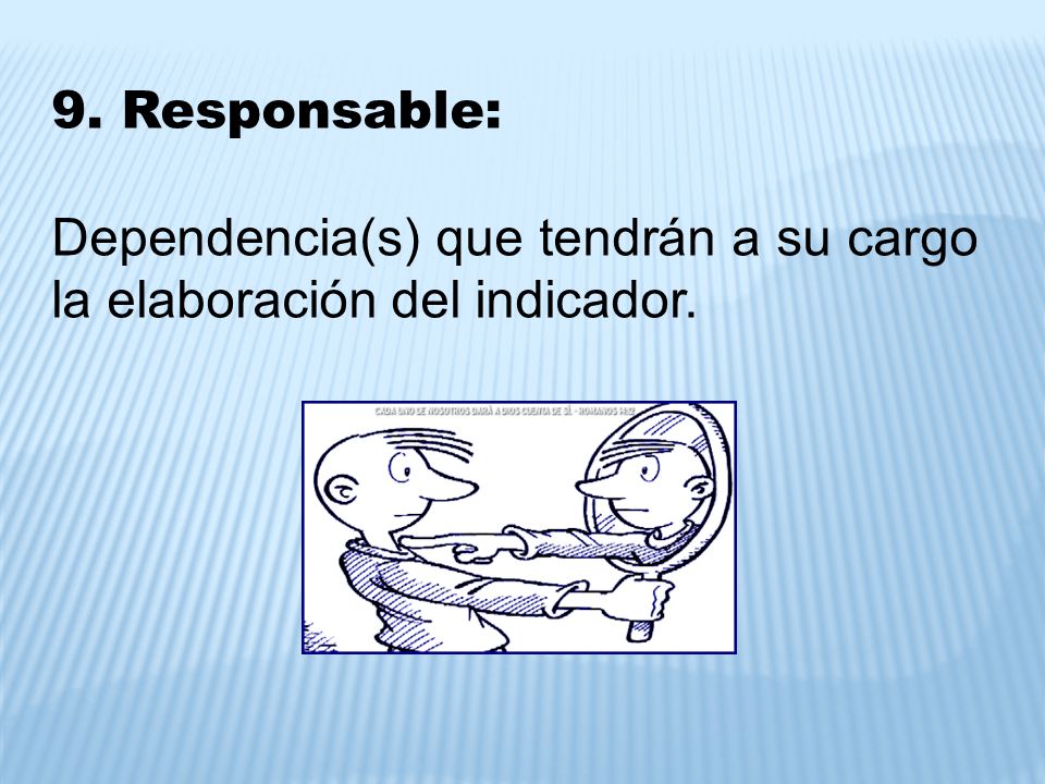 9. Responsable: Dependencia(s) que tendrán a su cargo la elaboración del indicador.