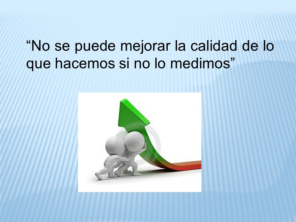 No se puede mejorar la calidad de lo que hacemos si no lo medimos