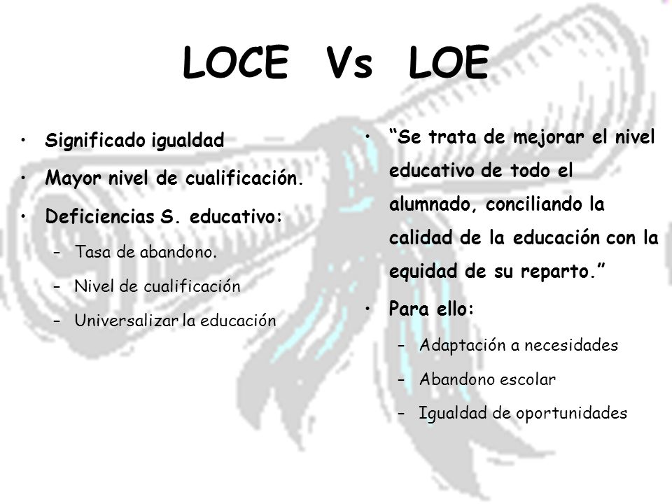 LOCE Vs LOE Significado igualdad. Mayor nivel de cualificación. Deficiencias S. educativo: Tasa de abandono.