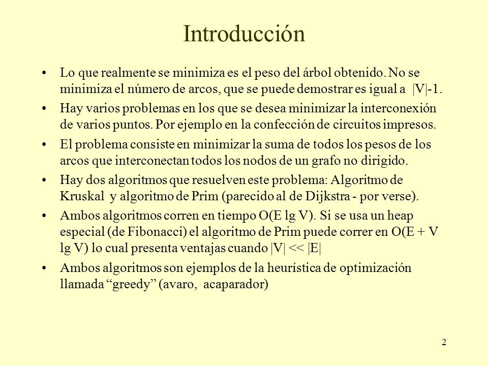 Introducción Lo que realmente se minimiza es el peso del árbol obtenido. No se minimiza el número de arcos, que se puede demostrar es igual a |V|-1.