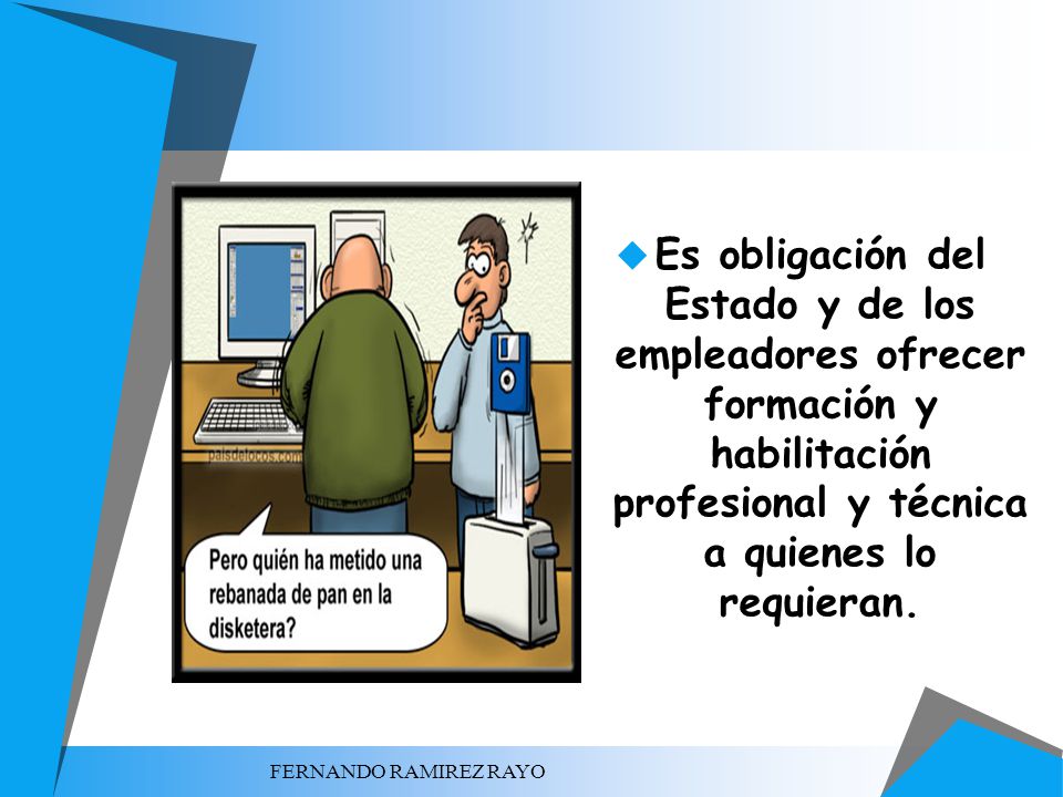 Es obligación del Estado y de los empleadores ofrecer formación y habilitación profesional y técnica a quienes lo requieran.